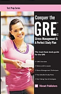 Conquer the GRE: Stress Management & a Perfect Study Plan (Paperback)