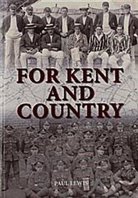 For Kent and Country : A Testimony to the Contribution Made by Kent Cricketers During the Great War (Paperback)