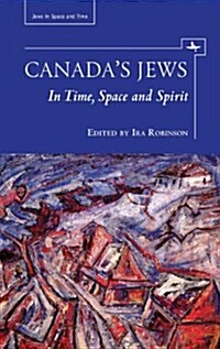 Canadas Jews: In Time, Space and Spirit (Hardcover, New)