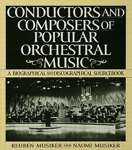 Conductors and Composers of Popular Orchestral Music : A Biographical and Discographical Sourcebook (Hardcover)