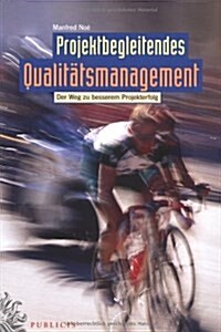 Projektbegleitendes Qualitatsmanagement : Der Weg Zu Besserem Projekterfolg (Hardcover)