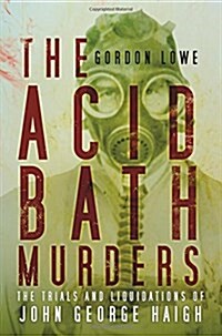 The Acid Bath Murders : The Trials and Liquidations of John George Haigh (Paperback)