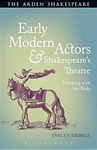 Early Modern Actors and Shakespeares Theatre : Thinking with the Body (Paperback)