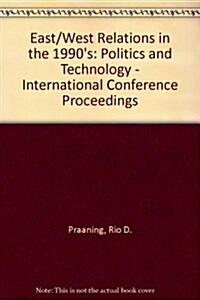 East-West Relations in the 1990s - Politics and Technology: Proceedings of the Third International Roundtable Conference (Hardcover, 1988)