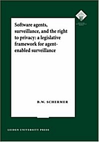 Software Agents, Surveillance, and the Right to Privacy: A Legislative Framework for Agent-Enabled Surveillance (Paperback)