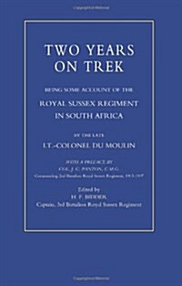 Two Years on Trek : Being Some Account of the Royal Sussex Regiment in South Africa (Paperback, New ed of 1907 ed)