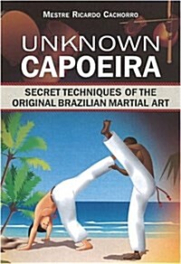 Unknown Capoeira : Secret Techniques of the Original Brazilian Martial Art (Paperback)