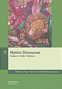 Mythic Discourses: Studies in Uralic Traditions (Paperback)