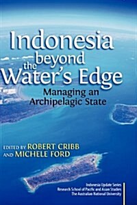 Indonesia Beyond the Waters Edge: Managing an Archipelagic State (Hardcover)