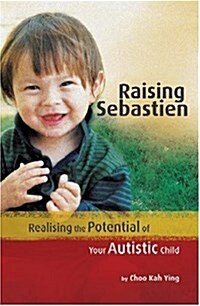 Raising Sebastien : Realising the Potential of Your Autistic Child (Paperback)