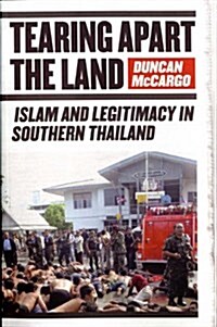 Tearing Apart the Land : Islam and Legitimacy in Southern Thailand (Paperback)