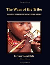 The Ways of the Tribe: A Cultural Journey Across North - Eastern Tanzania (Paperback)