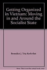 Getting Organized in Vietnam : Moving in and Around the Socialist State (Hardcover)