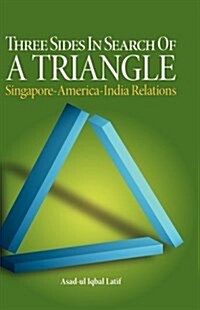 Three Sides in Search of a Triangle: Singapore-America-India Relations (Hardcover)