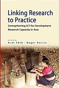 Linking Research to Practice: Strengthening Ict for Development Research Capacity in Asia (Paperback)