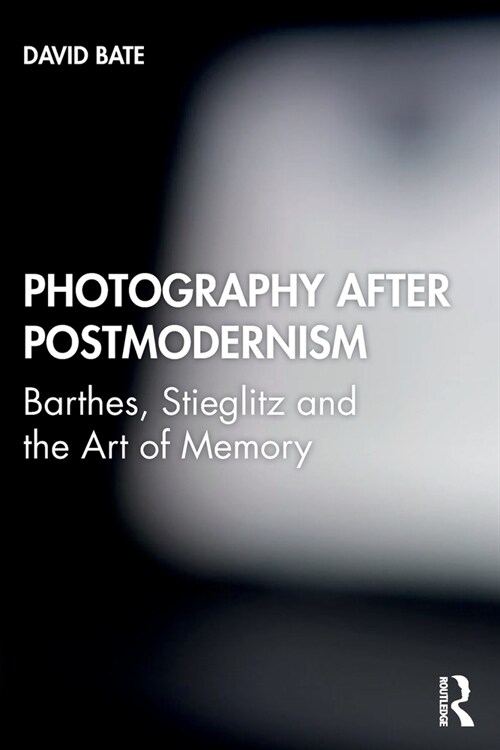 Photography After Postmodernism : Barthes, Stieglitz and the Art of Memory (Paperback)