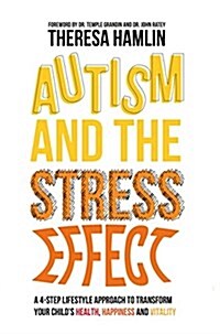 Autism and the Stress Effect : A 4-Step Lifestyle Approach to Transform Your Childs Health, Happiness and Vitality (Paperback)