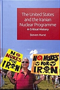 The United States and the Iranian Nuclear Programme : A Critical History (Hardcover)