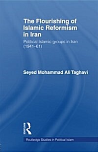 The Flourishing of Islamic Reformism in Iran : Political Islamic Groups in Iran (1941-61) (Paperback)