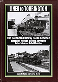 Lines to Torrington : The Southern Railway Route Between Barnstaple Junction, Bideford, Torrington & Halwill Junction (Hardcover, 2 ed)