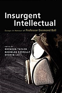 Insurgent Intellectual: Essays in Honour of Professor Desmond Ball (Paperback)