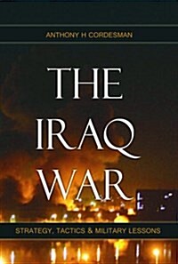 The Iraq War : Strategy, Tactics & Military Lessons (Hardcover)