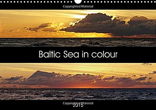 Baltic Sea in Colour : The Baltic Sea with Many Different Facets, with the Light and the Atmosphere is One of the Most Beautiful Places in the World. (Calendar)