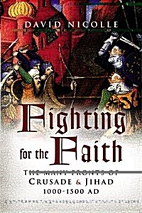 Fighting for the Faith : Crusade and Jihad 1000-1500 AD (Hardcover)
