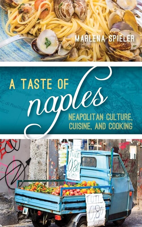 A Taste of Naples: Neapolitan Culture, Cuisine, and Cooking (Hardcover)