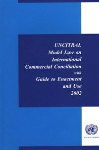 UNCITRAL model law on international commercial conciliation with Guide to enactment and use, 2002