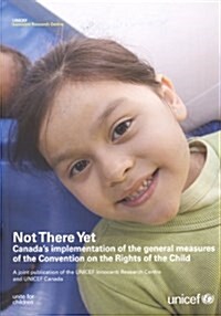 Not There Yet : Canadas Implementation of the General Measures of the Un Convention on the Rights of the Child (Paperback)