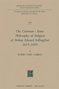 The Common-Sense Philosophy of Religion of Bishop Edward Stillingfleet 1635-1699 (Hardcover, 1975)