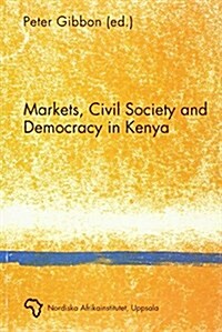 Markets, Civil Society and Democracy in Kenya (Paperback)