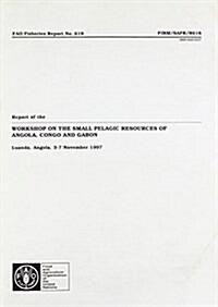 Report of the Workshop on the Small Pelagic Resources of Angola, Congo and Gabon : Luanda, Angola, 3-7 November 1997 (Paperback)