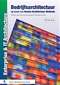 Bedrijfsarchitectuur Op Basis Van Novius Architectuur Methode: Werken Aan Een Samenhangende Bedrijfsinrichting (Paperback)