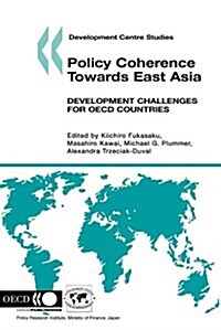 Development Centre Studies Policy Coherence Towards East Asia: Development Challenges for OECD Countries (Paperback)