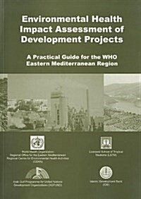 Environmental Health Impact Assessment of Development Projects : A Practical Guide for the WHO Eastern Mediterranean Region (Paperback)