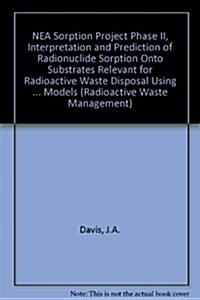 NEA Sorption Project Phase II, Interpretation and Prediction of Radionuclide Sorption Onto Substrates Relevant for Radioactive Waste Disposal Using Th (Paperback, illustrated ed)