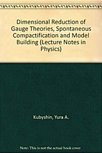 Dimensional Reduction of Gauge Theories, Spontaneous Compactification and Model Building (Hardcover)