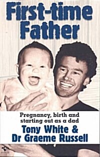 First-time Father : Pregnancy, Birth and Starting Out as a Dad (Paperback)