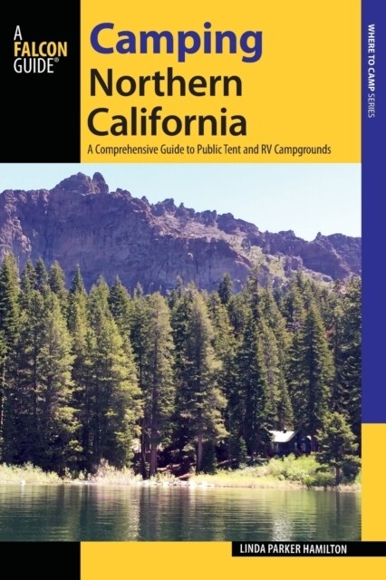 Camping Northern California: A Comprehensive Guide to Public Tent and RV Campgrounds (Paperback, Revised)