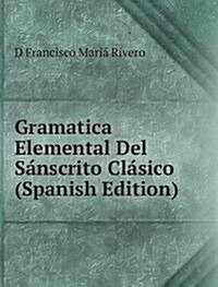 Gramatica Elemental Del Sanscrito Clasico (Spanish Edition) (Paperback)