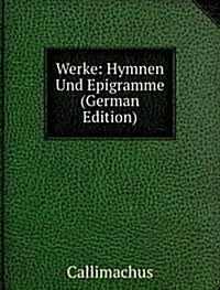 Werke: Hymnen Und Epigramme (German Edition) (Paperback)