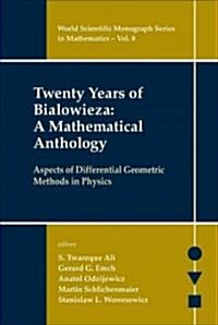 Twenty Years of Bialowieza: A Mathematical Anthology: Aspects of Differential Geometric Methods in Physics                                             (Hardcover)