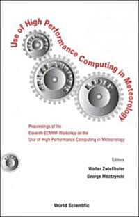 Use of High Performance Computing in Meteorology - Proceedings of the Eleventh Ecmwf Workshop (Hardcover)