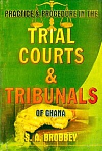 Practice and Procedure in the Trial Courts and Tribunals of Ghana (Hardcover)
