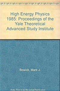 High Energy Physics 1985 - Proceedings of the Yale Theoretical Advanced Study Institute (in 2 Volumes) (Hardcover)