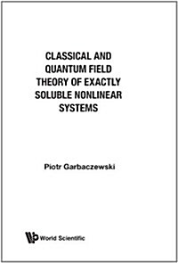 Classical and Quantum Field Theory of Exactly Soluble Nonlinear Systems (Hardcover)