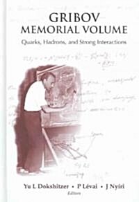 Gribov Memorial Volume: Quarks, Hadrons and Strong Interactions - Proceedings of the Memorial Workshop Devoted to the 75th Birthday of V N Gribov (Hardcover)