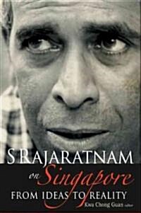 S Rajaratnam on Singapore: From Ideas to Reality (Hardcover)